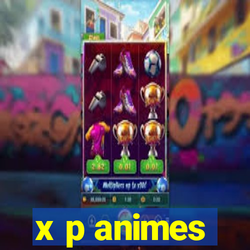 x p animes